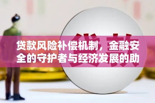 凤台贷款风险补偿机制，金融安全的守护者与经济发展的助推器