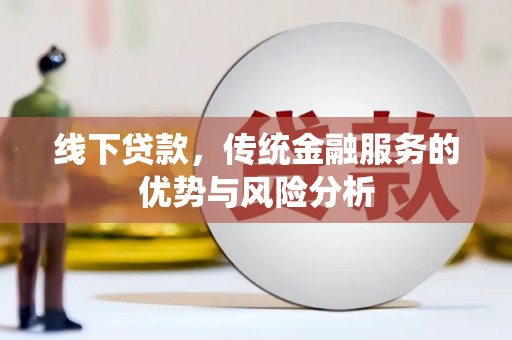 凤台线下贷款，传统金融服务的优势与风险分析