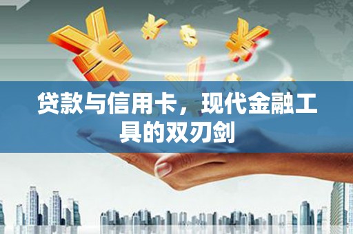 凤台贷款与信用卡，现代金融工具的双刃剑