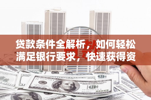 凤台贷款条件全解析，如何轻松满足银行要求，快速获得资金支持