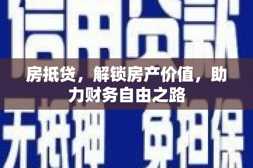 凤台房抵贷，解锁房产价值，助力财务自由之路