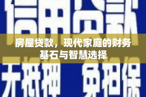 凤台房屋贷款，现代家庭的财务基石与智慧选择