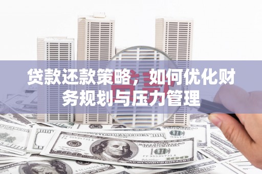凤台贷款还款策略，如何优化财务规划与压力管理