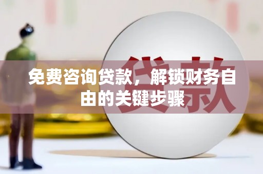 凤台免费咨询贷款，解锁财务自由的关键步骤
