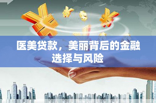 凤台医美贷款，美丽背后的金融选择与风险