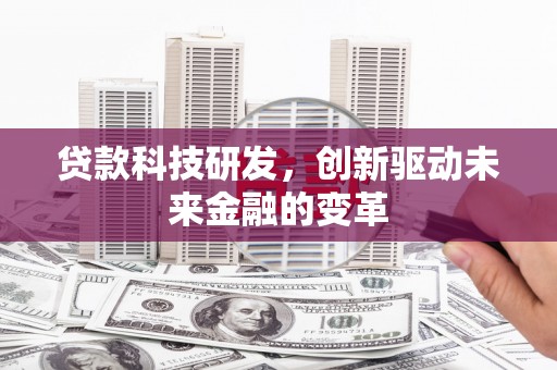 凤台贷款科技研发，创新驱动未来金融的变革