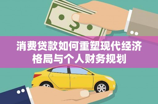 凤台消费贷款如何重塑现代经济格局与个人财务规划