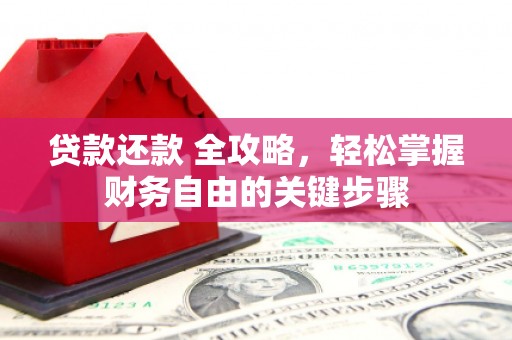 凤台贷款还款 全攻略，轻松掌握财务自由的关键步骤