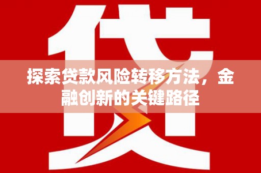 凤台探索贷款风险转移方法，金融创新的关键路径
