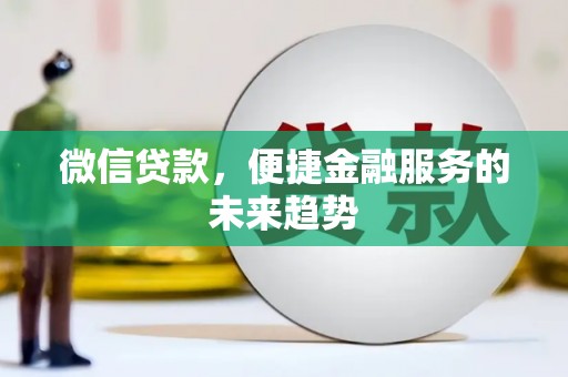凤台微信贷款，便捷金融服务的未来趋势