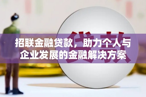 凤台招联金融贷款，助力个人与企业发展的金融解决方案