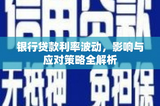 凤台银行贷款利率波动，影响与应对策略全解析