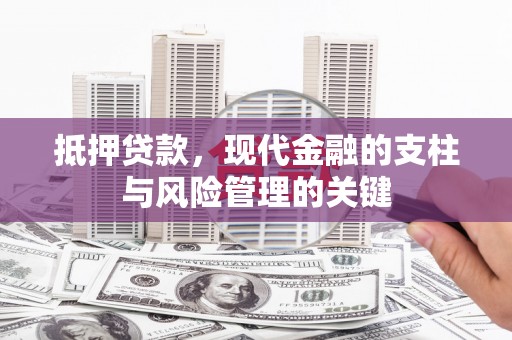 凤台抵押贷款，现代金融的支柱与风险管理的关键