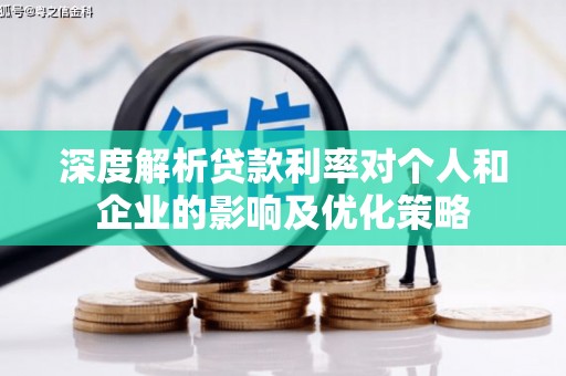 凤台深度解析贷款利率对个人和企业的影响及优化策略