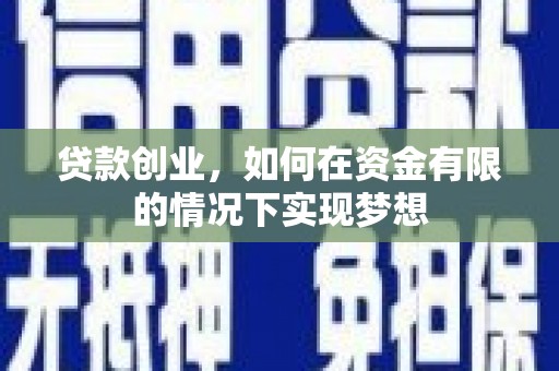 凤台贷款创业，如何在资金有限的情况下实现梦想