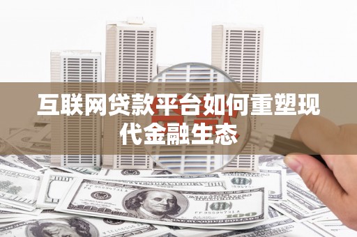 凤台互联网贷款平台如何重塑现代金融生态