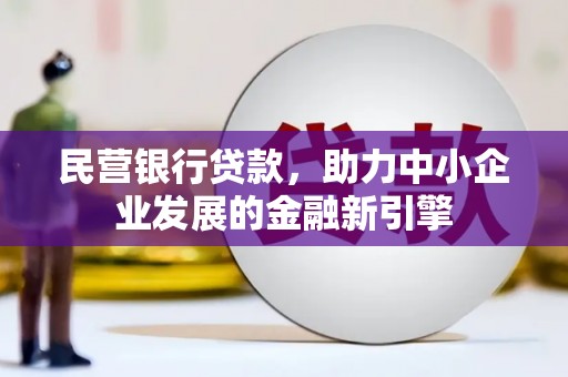 凤台民营银行贷款，助力中小企业发展的金融新引擎