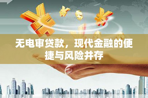 凤台无电审贷款，现代金融的便捷与风险并存