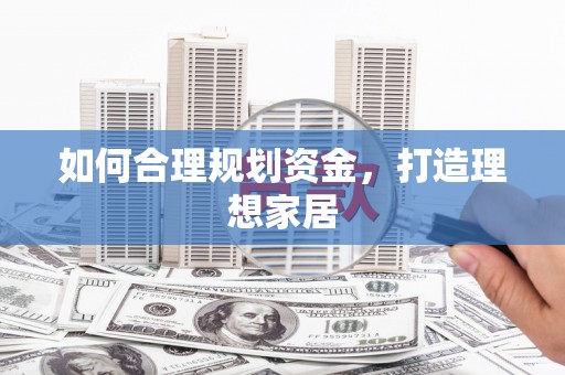 凤台如何合理规划资金，打造理想家居