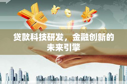 凤台贷款科技研发，金融创新的未来引擎