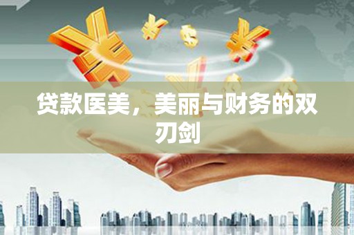 凤台贷款医美，美丽与财务的双刃剑