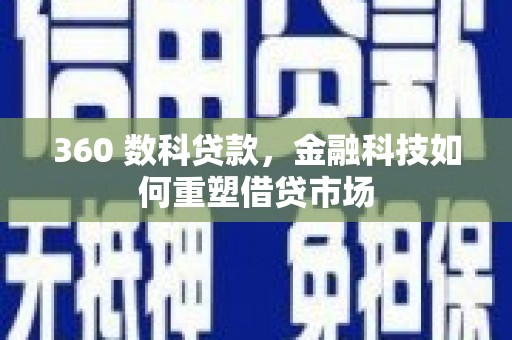 凤台360 数科贷款，金融科技如何重塑借贷市场