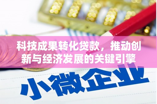 凤台科技成果转化贷款，推动创新与经济发展的关键引擎