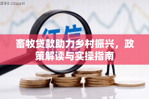 凤台畜牧贷款助力乡村振兴，政策解读与实操指南