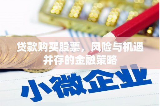 凤台贷款购买股票，风险与机遇并存的金融策略