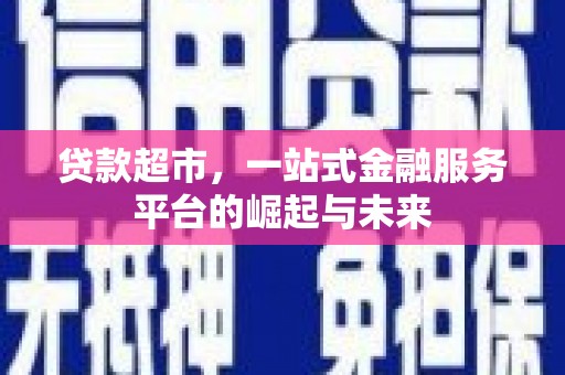凤台贷款超市，一站式金融服务平台的崛起与未来