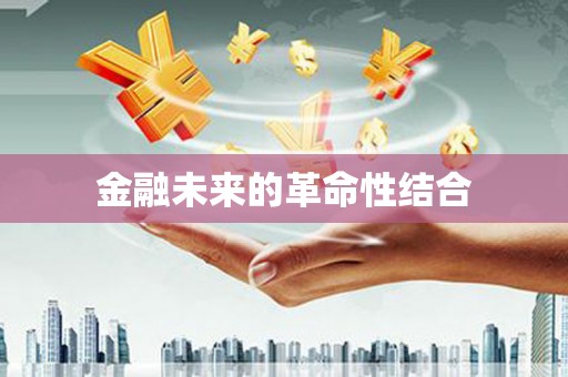 凤台金融未来的革命性结合